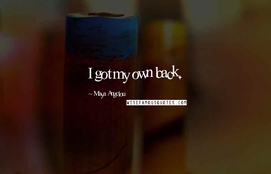 Maya Angelou Quotes: I got my own back.