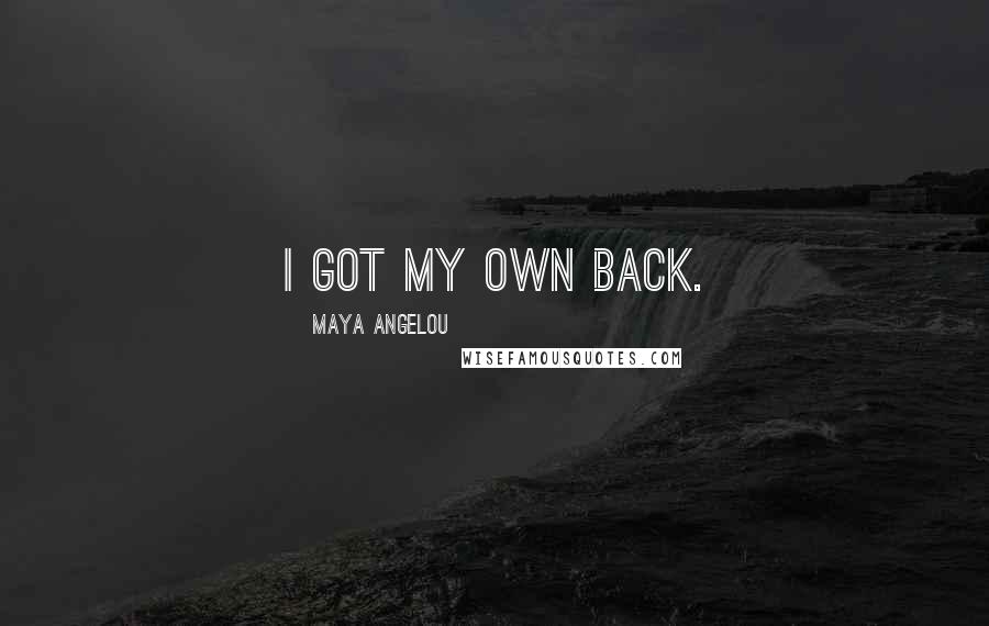 Maya Angelou Quotes: I got my own back.