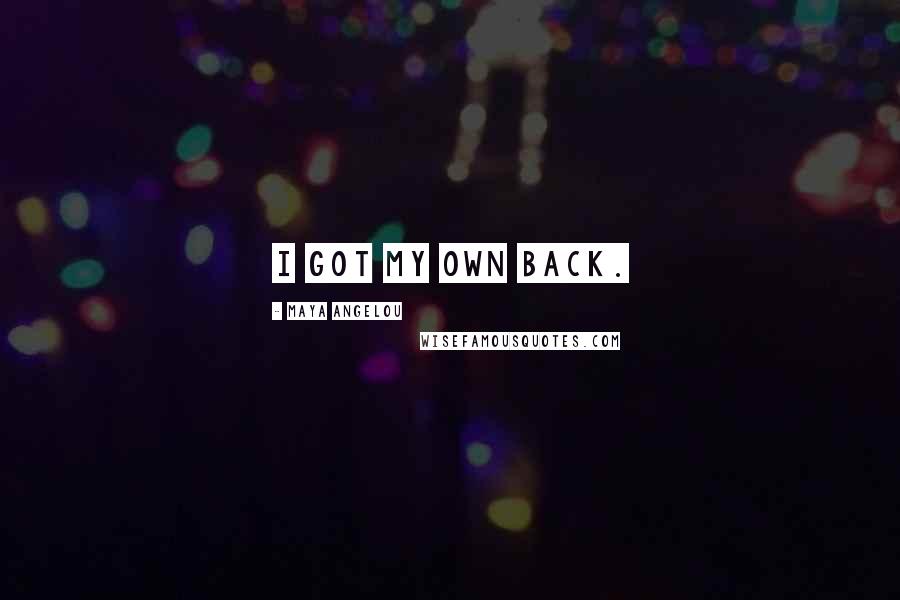Maya Angelou Quotes: I got my own back.