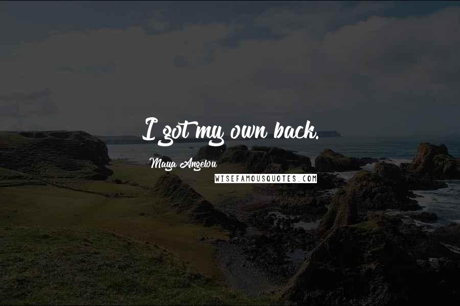 Maya Angelou Quotes: I got my own back.
