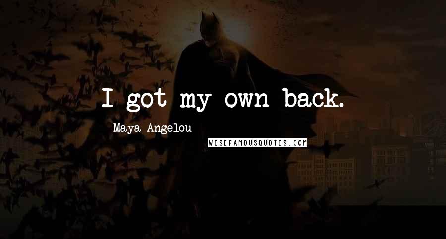 Maya Angelou Quotes: I got my own back.