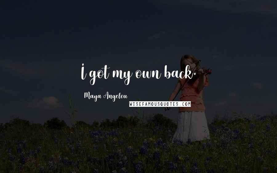 Maya Angelou Quotes: I got my own back.