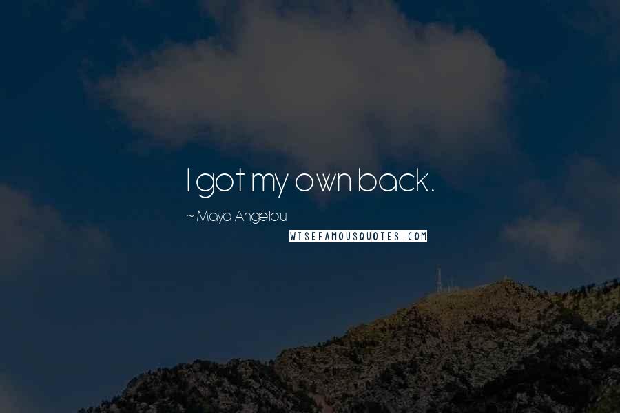 Maya Angelou Quotes: I got my own back.
