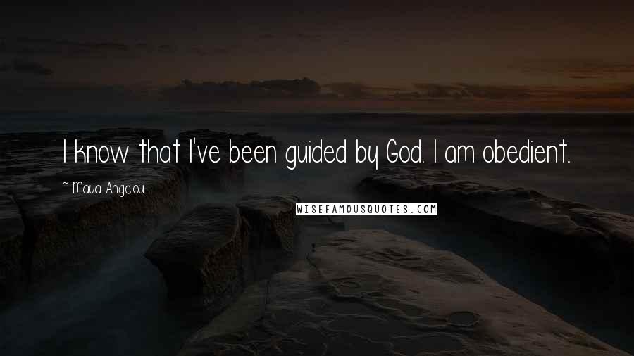 Maya Angelou Quotes: I know that I've been guided by God. I am obedient.