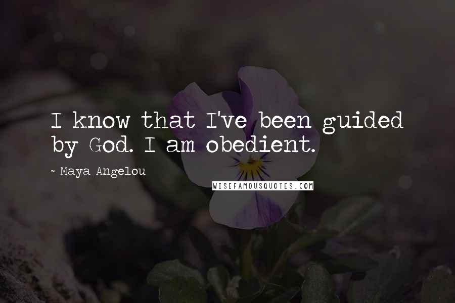 Maya Angelou Quotes: I know that I've been guided by God. I am obedient.