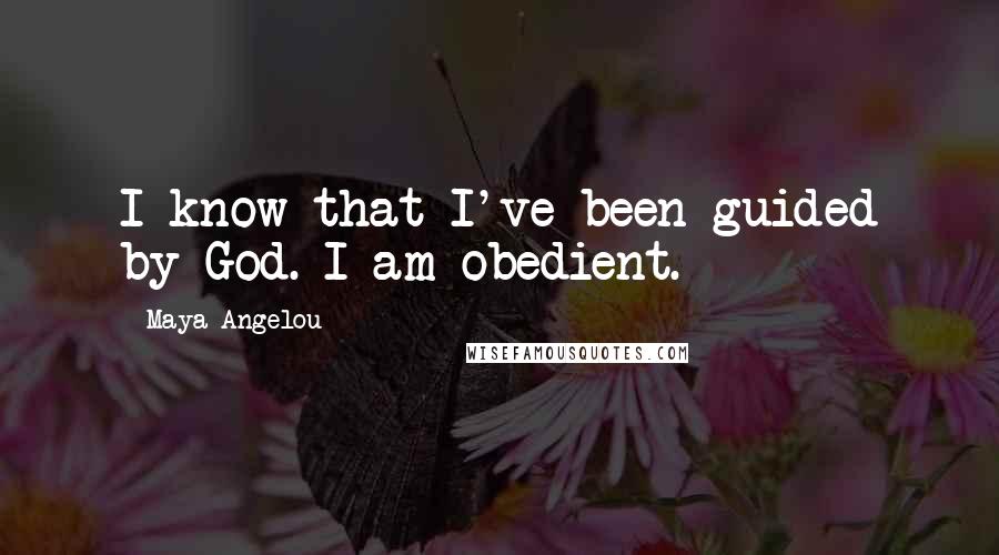 Maya Angelou Quotes: I know that I've been guided by God. I am obedient.