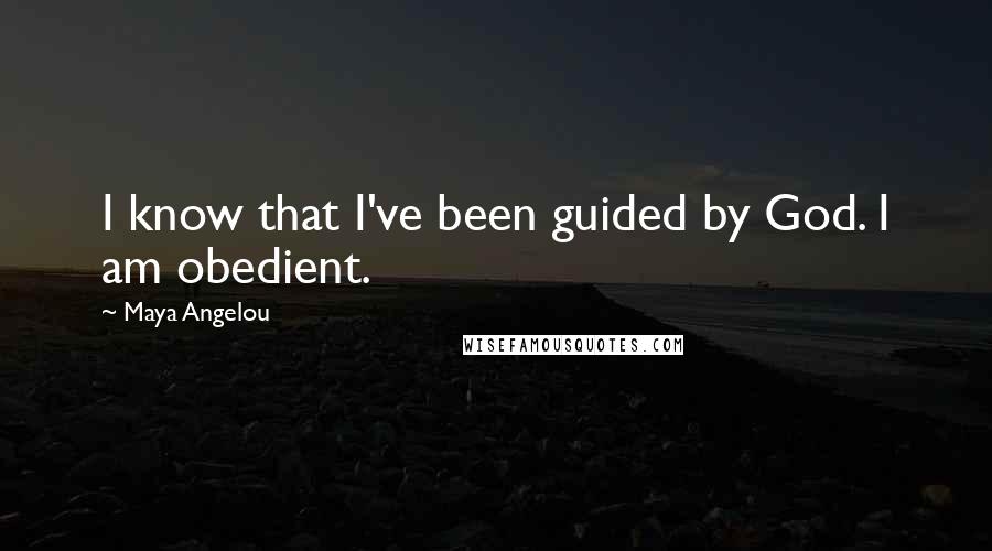 Maya Angelou Quotes: I know that I've been guided by God. I am obedient.