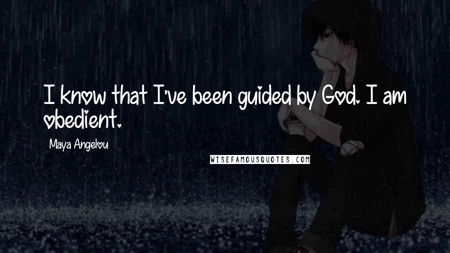 Maya Angelou Quotes: I know that I've been guided by God. I am obedient.