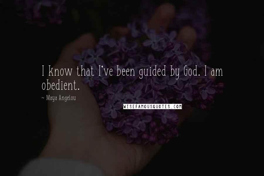 Maya Angelou Quotes: I know that I've been guided by God. I am obedient.