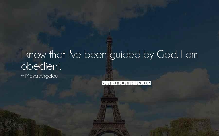 Maya Angelou Quotes: I know that I've been guided by God. I am obedient.