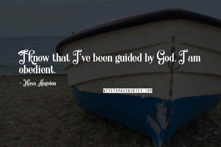 Maya Angelou Quotes: I know that I've been guided by God. I am obedient.