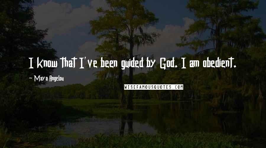 Maya Angelou Quotes: I know that I've been guided by God. I am obedient.