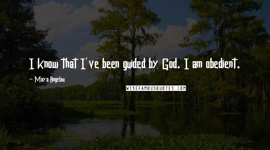 Maya Angelou Quotes: I know that I've been guided by God. I am obedient.