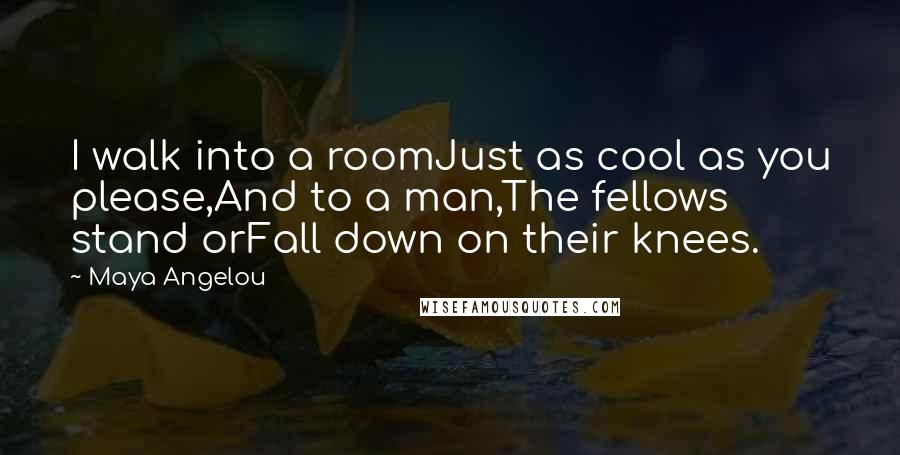 Maya Angelou Quotes: I walk into a roomJust as cool as you please,And to a man,The fellows stand orFall down on their knees.