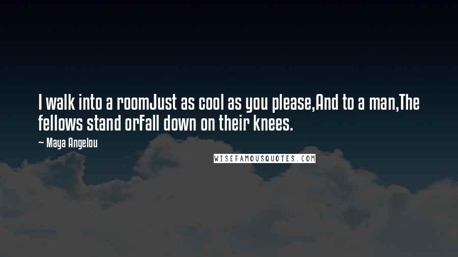 Maya Angelou Quotes: I walk into a roomJust as cool as you please,And to a man,The fellows stand orFall down on their knees.