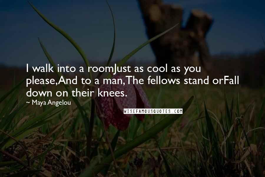 Maya Angelou Quotes: I walk into a roomJust as cool as you please,And to a man,The fellows stand orFall down on their knees.