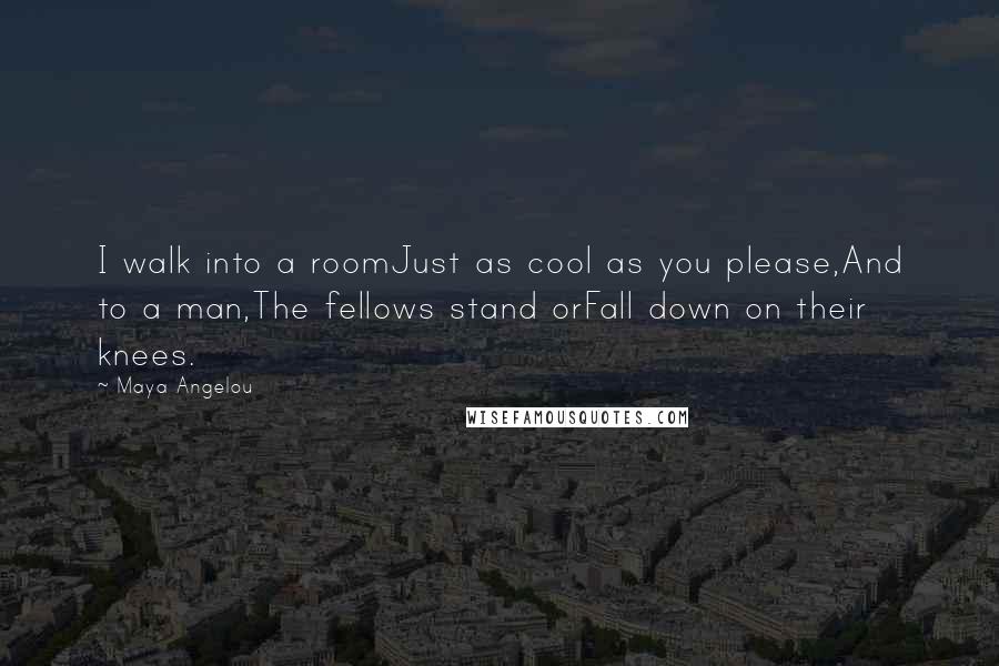 Maya Angelou Quotes: I walk into a roomJust as cool as you please,And to a man,The fellows stand orFall down on their knees.