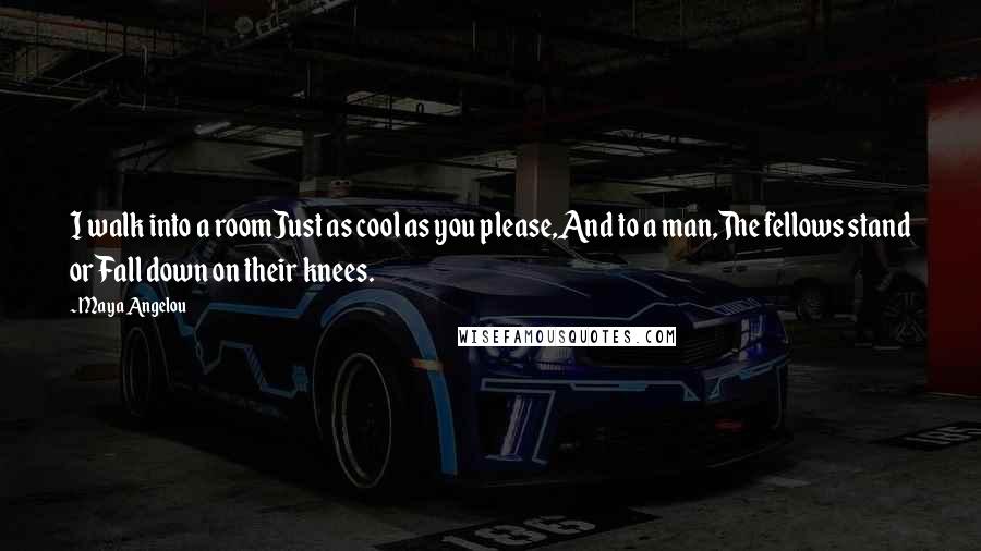 Maya Angelou Quotes: I walk into a roomJust as cool as you please,And to a man,The fellows stand orFall down on their knees.
