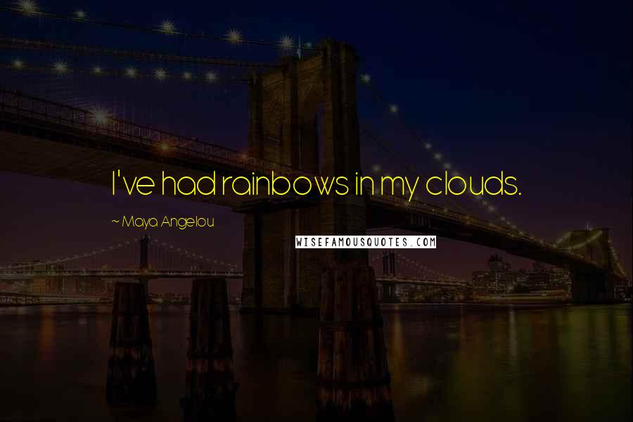 Maya Angelou Quotes: I've had rainbows in my clouds.