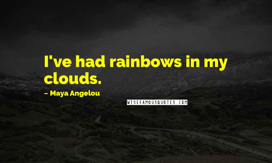 Maya Angelou Quotes: I've had rainbows in my clouds.