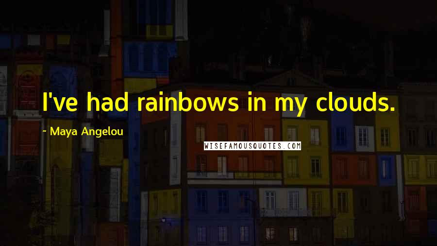 Maya Angelou Quotes: I've had rainbows in my clouds.