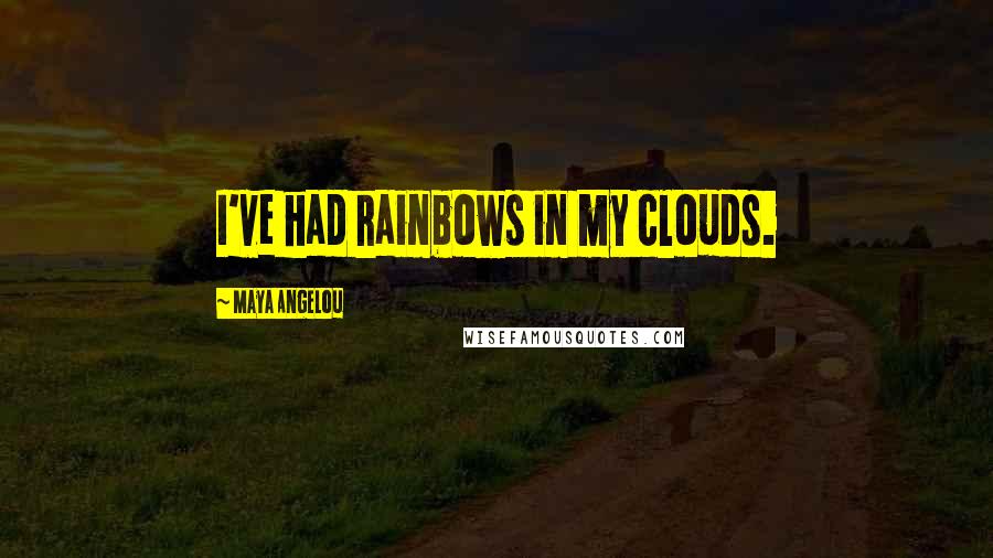 Maya Angelou Quotes: I've had rainbows in my clouds.