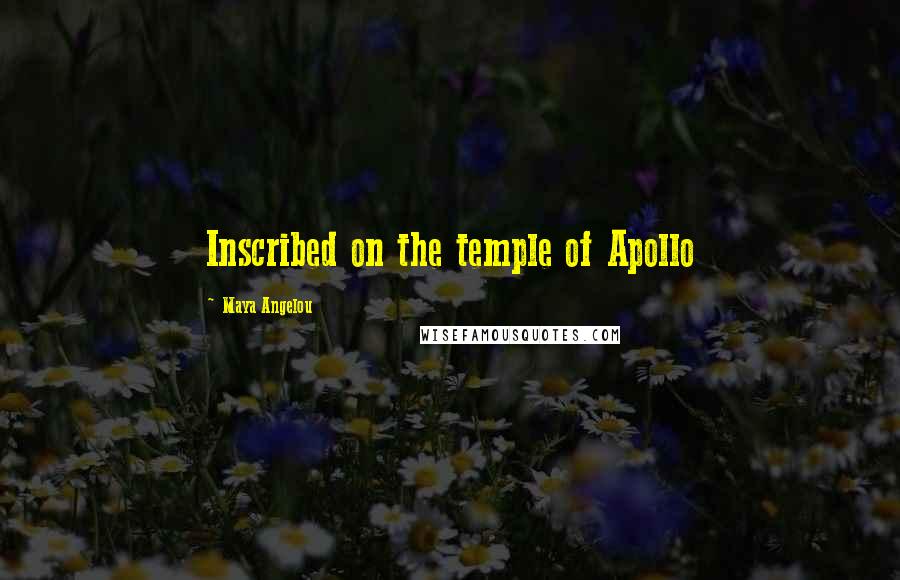 Maya Angelou Quotes: Inscribed on the temple of Apollo