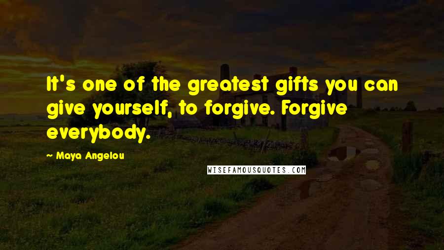 Maya Angelou Quotes: It's one of the greatest gifts you can give yourself, to forgive. Forgive everybody.