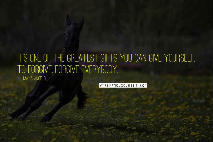 Maya Angelou Quotes: It's one of the greatest gifts you can give yourself, to forgive. Forgive everybody.