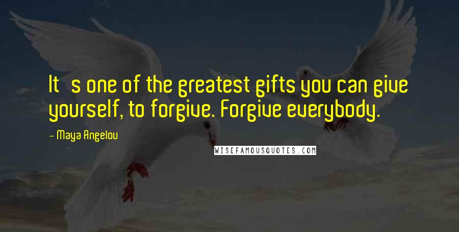 Maya Angelou Quotes: It's one of the greatest gifts you can give yourself, to forgive. Forgive everybody.