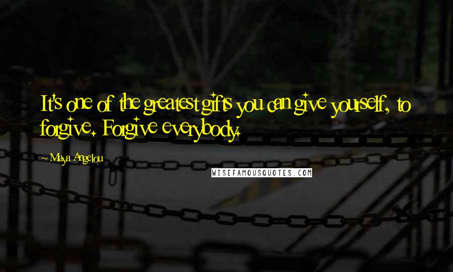 Maya Angelou Quotes: It's one of the greatest gifts you can give yourself, to forgive. Forgive everybody.