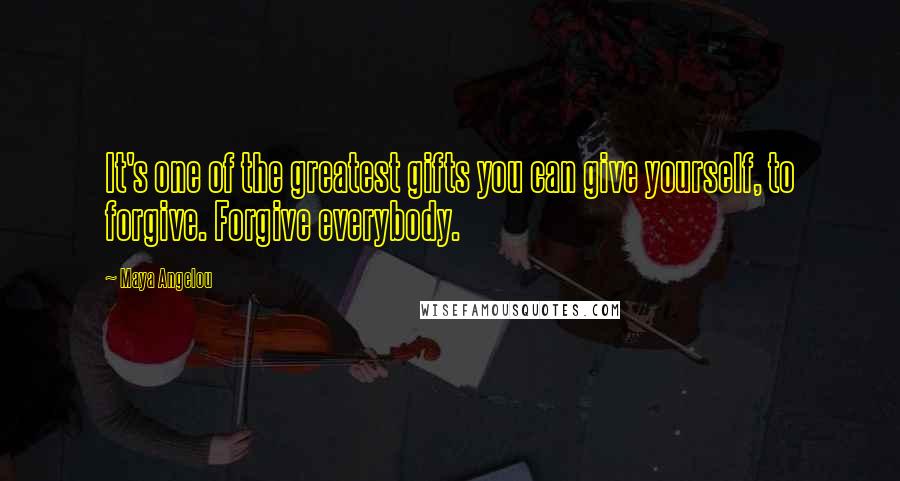 Maya Angelou Quotes: It's one of the greatest gifts you can give yourself, to forgive. Forgive everybody.