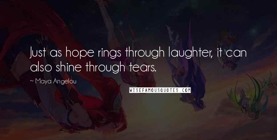 Maya Angelou Quotes: Just as hope rings through laughter, it can also shine through tears.