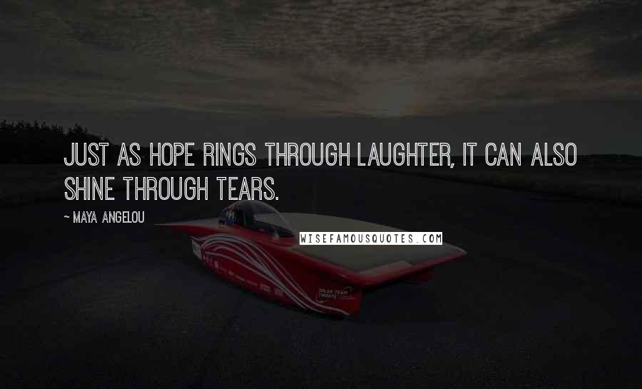 Maya Angelou Quotes: Just as hope rings through laughter, it can also shine through tears.