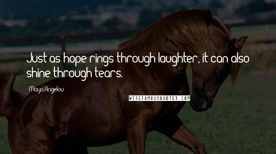 Maya Angelou Quotes: Just as hope rings through laughter, it can also shine through tears.