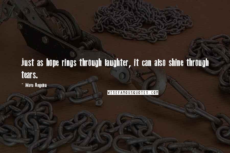 Maya Angelou Quotes: Just as hope rings through laughter, it can also shine through tears.