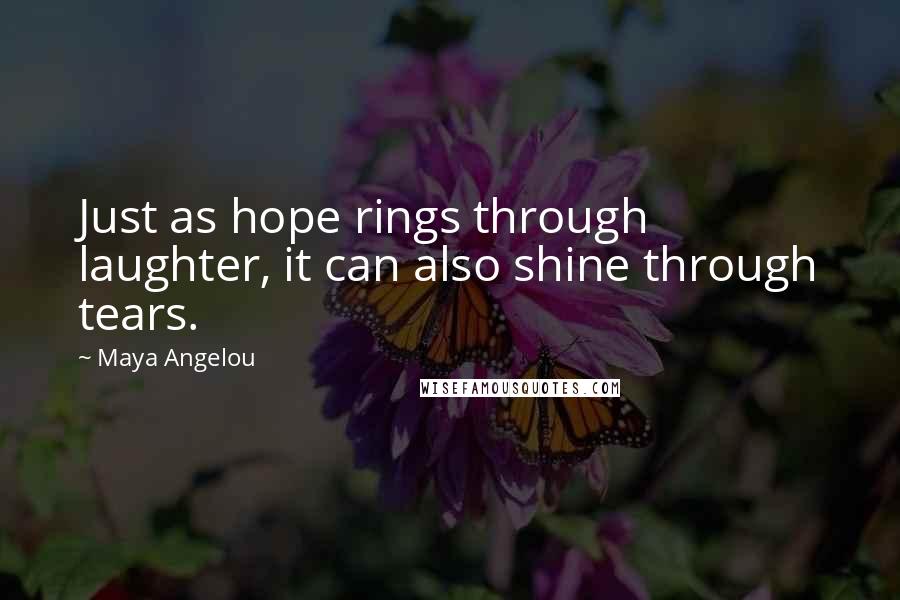 Maya Angelou Quotes: Just as hope rings through laughter, it can also shine through tears.