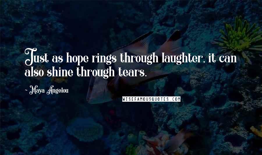 Maya Angelou Quotes: Just as hope rings through laughter, it can also shine through tears.