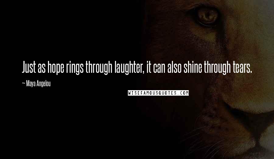 Maya Angelou Quotes: Just as hope rings through laughter, it can also shine through tears.