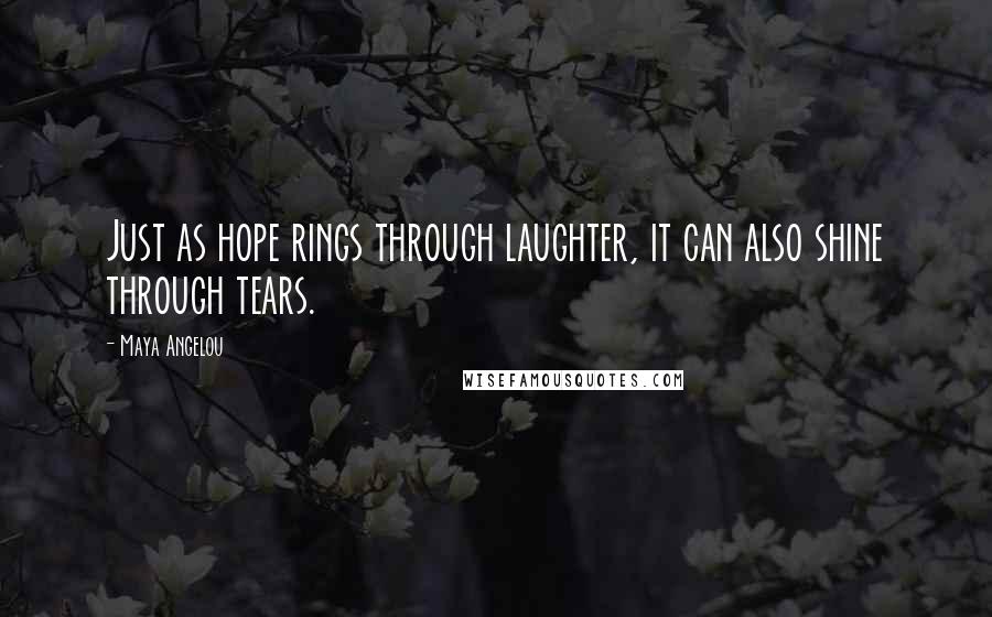 Maya Angelou Quotes: Just as hope rings through laughter, it can also shine through tears.