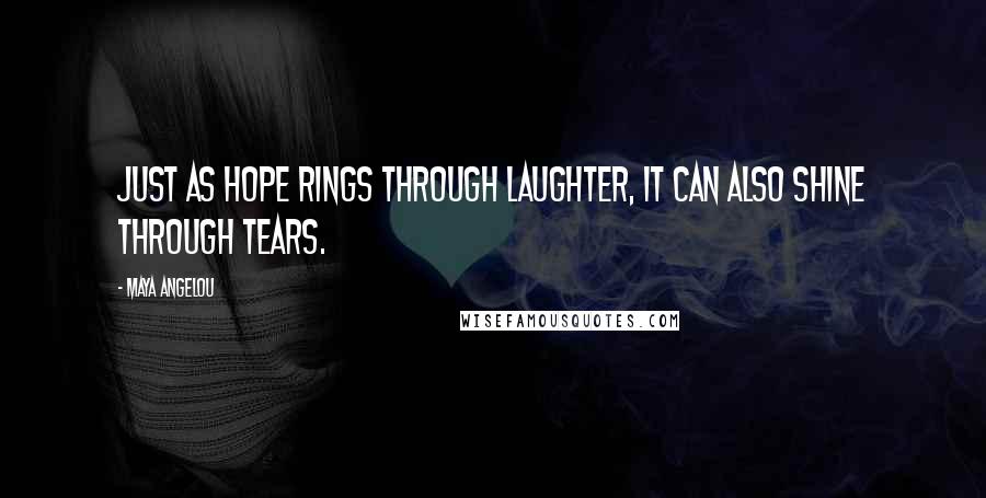 Maya Angelou Quotes: Just as hope rings through laughter, it can also shine through tears.