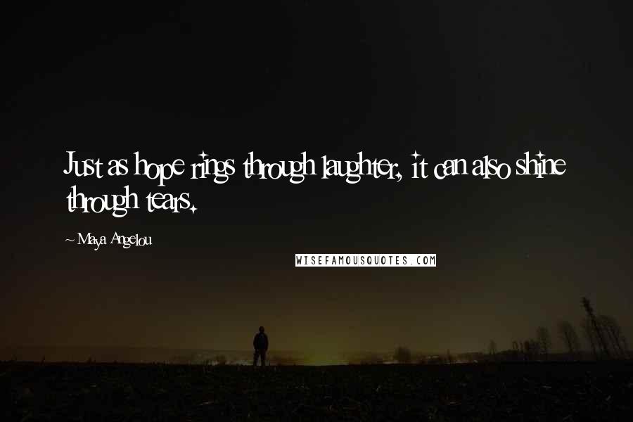 Maya Angelou Quotes: Just as hope rings through laughter, it can also shine through tears.