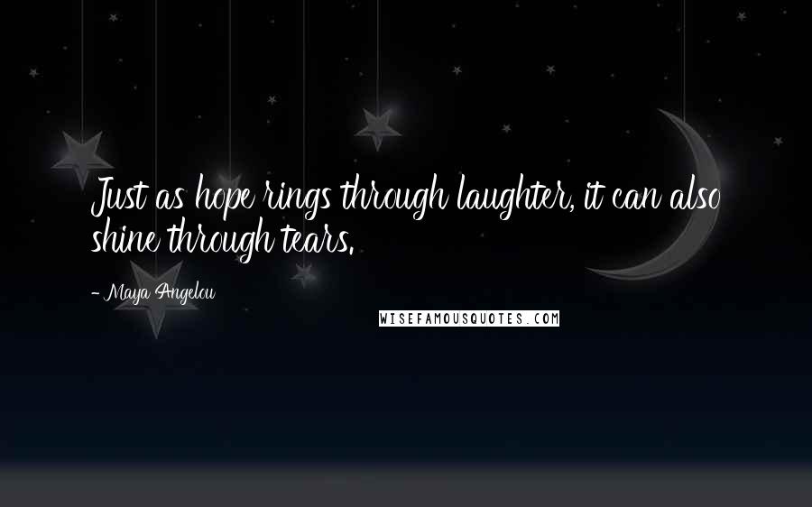 Maya Angelou Quotes: Just as hope rings through laughter, it can also shine through tears.