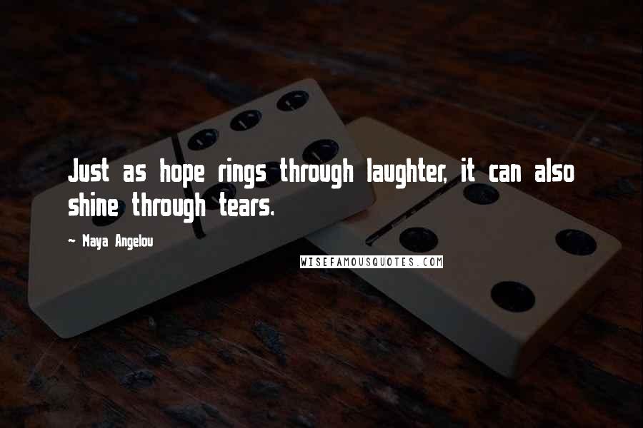 Maya Angelou Quotes: Just as hope rings through laughter, it can also shine through tears.