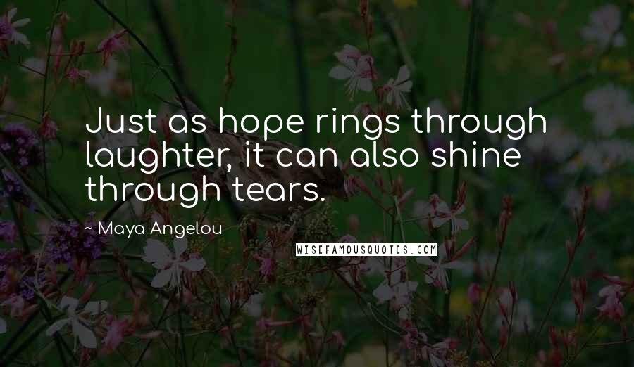 Maya Angelou Quotes: Just as hope rings through laughter, it can also shine through tears.