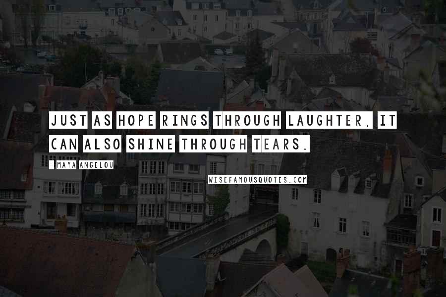 Maya Angelou Quotes: Just as hope rings through laughter, it can also shine through tears.