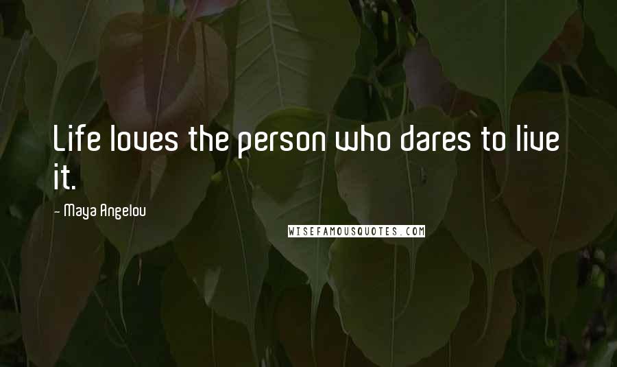 Maya Angelou Quotes: Life loves the person who dares to live it.