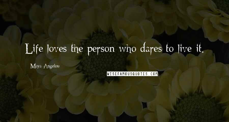 Maya Angelou Quotes: Life loves the person who dares to live it.