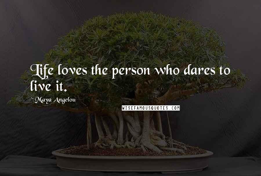 Maya Angelou Quotes: Life loves the person who dares to live it.
