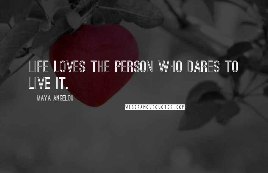 Maya Angelou Quotes: Life loves the person who dares to live it.